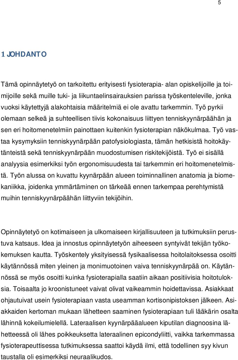 Työ pyrkii olemaan selkeä ja suhteellisen tiivis kokonaisuus liittyen tenniskyynärpäähän ja sen eri hoitomenetelmiin painottaen kuitenkin fysioterapian näkökulmaa.