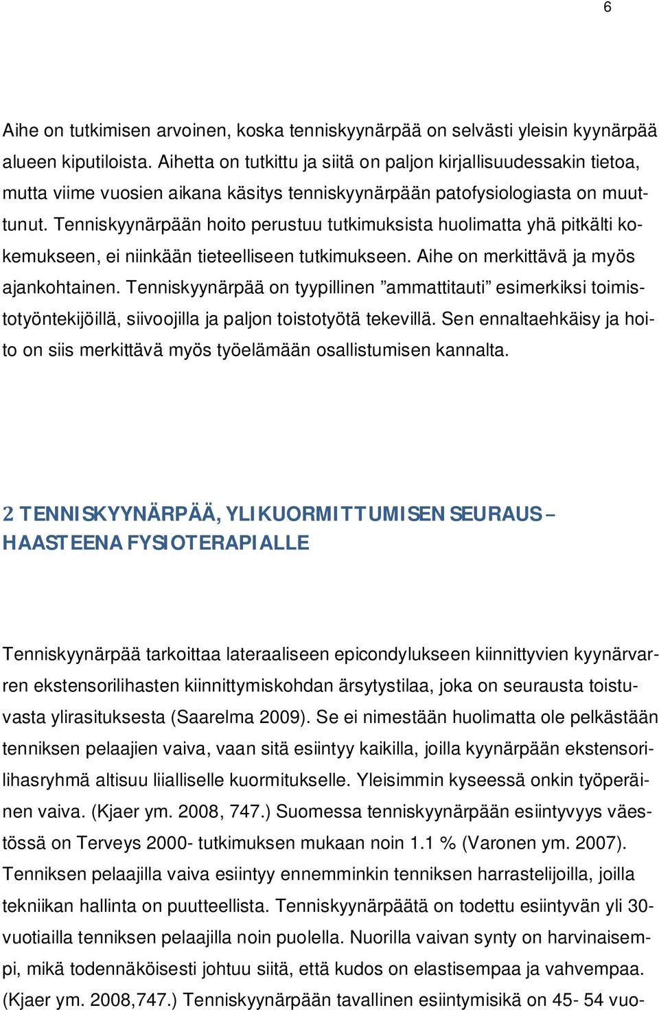 Tenniskyynärpään hoito perustuu tutkimuksista huolimatta yhä pitkälti kokemukseen, ei niinkään tieteelliseen tutkimukseen. Aihe on merkittävä ja myös ajankohtainen.