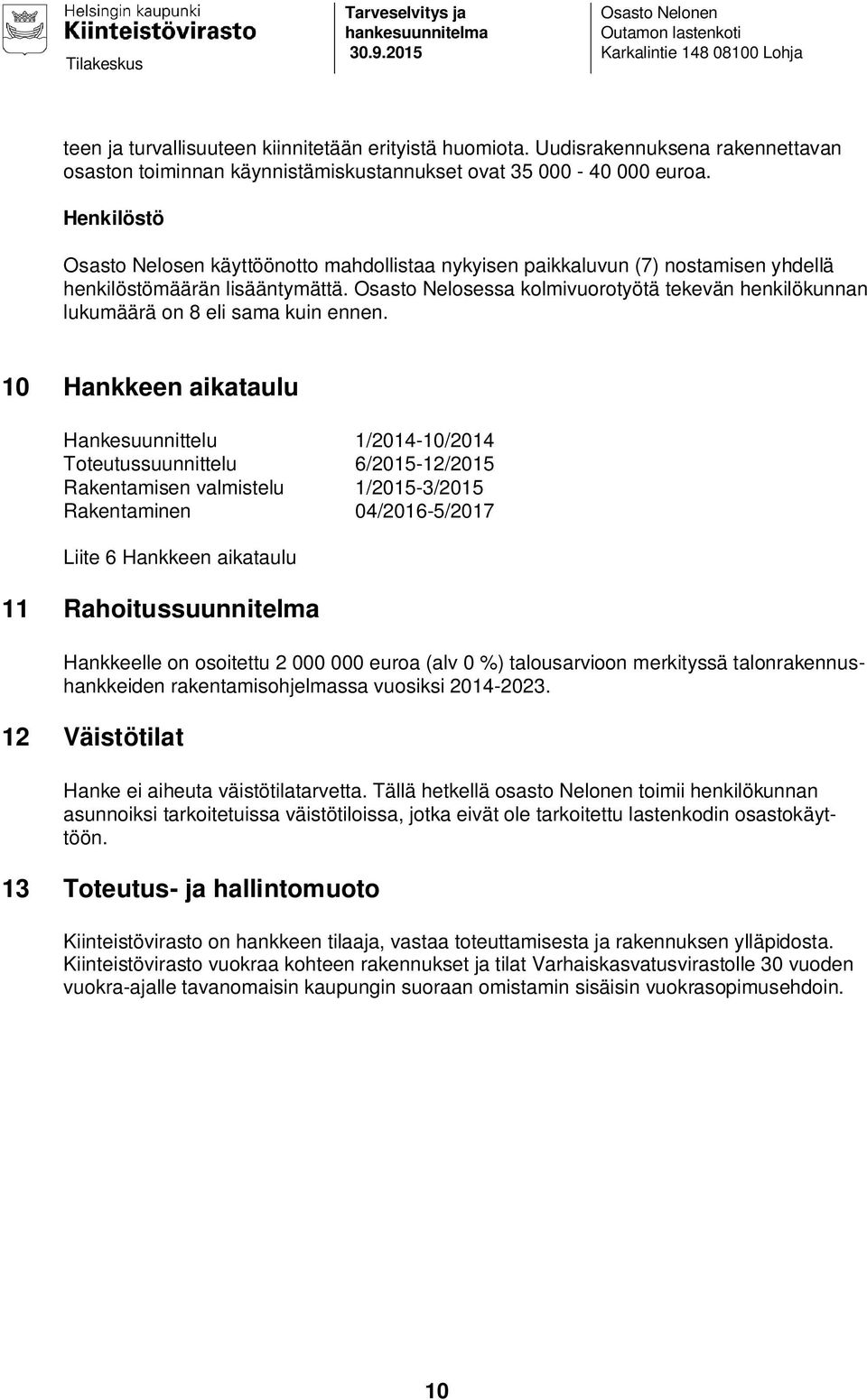 Henkilöstö Osasto Nelosen käyttöönotto mahdollistaa nykyisen paikkaluvun (7) nostamisen yhdellä henkilöstömäärän lisääntymättä.