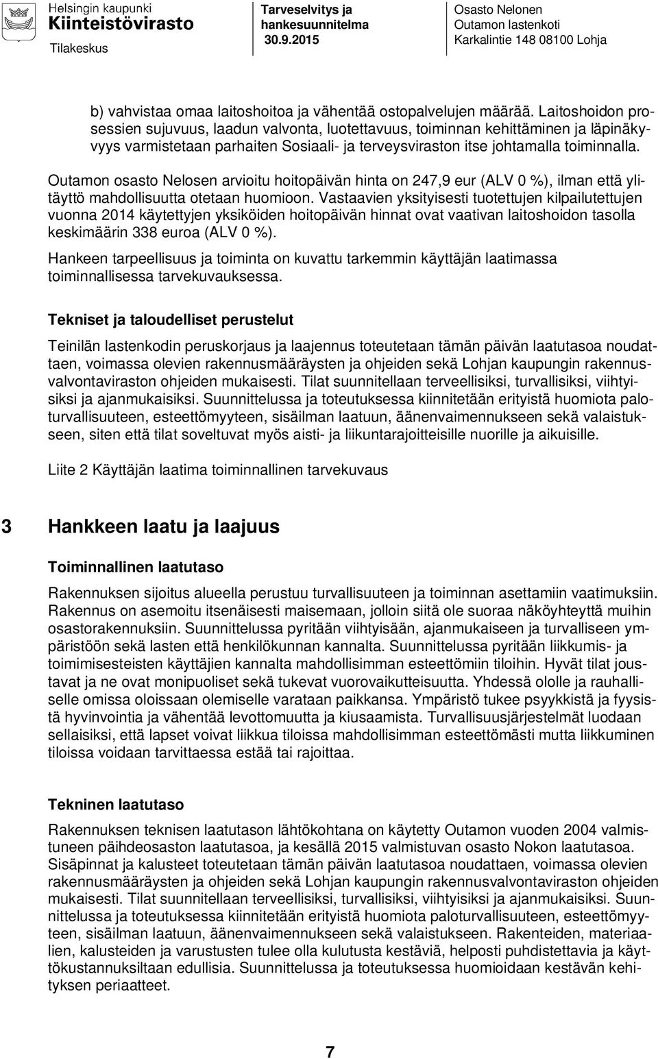 Outamon osasto Nelosen arvioitu hoitopäivän hinta on 247,9 eur (ALV 0 %), ilman että ylitäyttö mahdollisuutta otetaan huomioon.