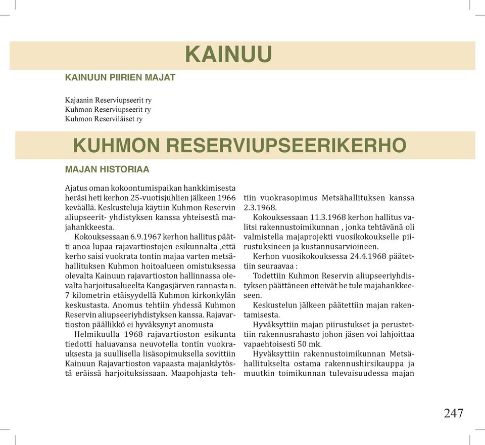 6 keväällä. Keskusteluja käytiin Kuhmon Reservin aliupseerit- yhdistyksen kanssa yhteisestä majahankkeesta. Kokouksessaan 6.9.