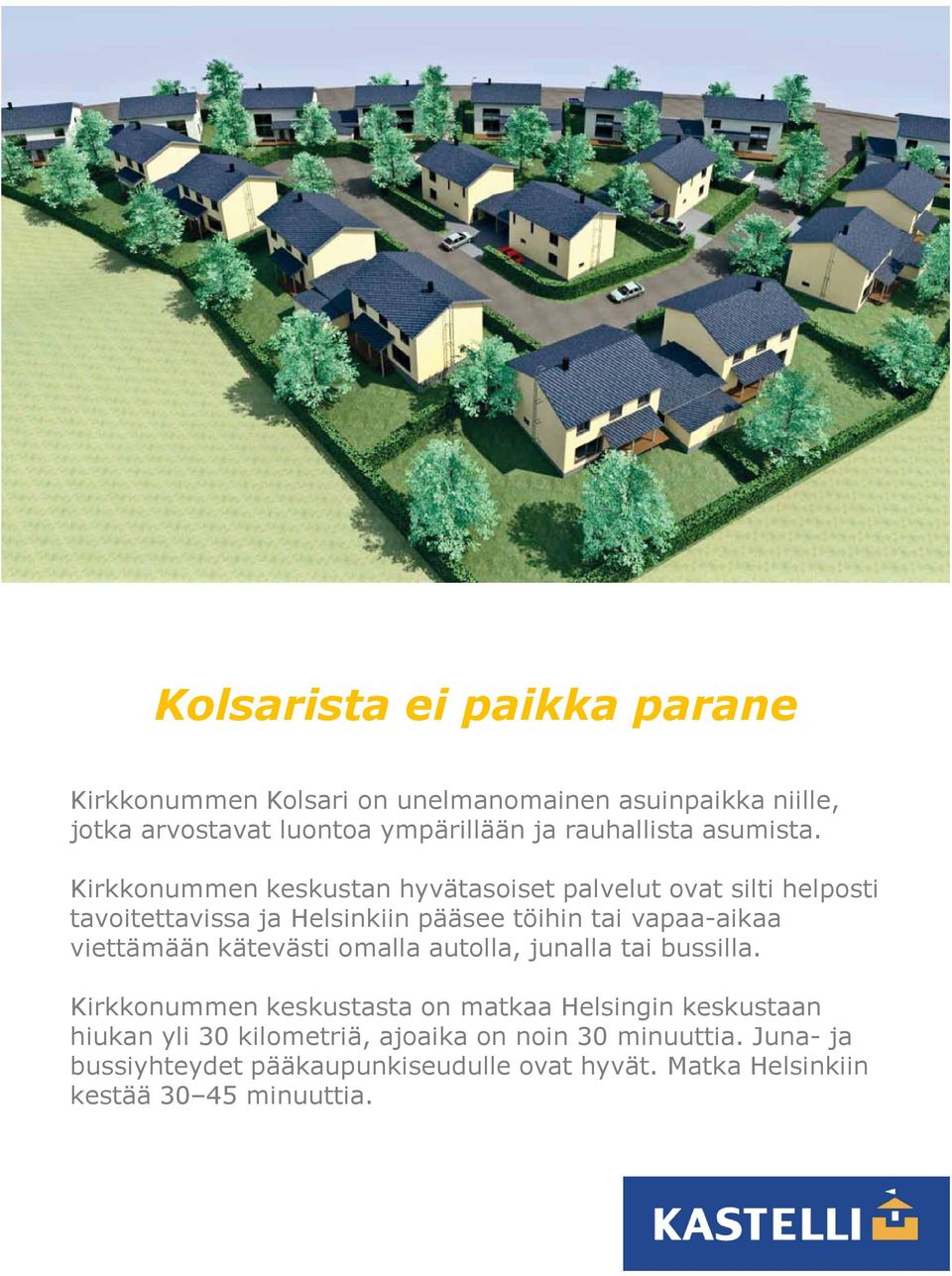 Kirkkonummen keskustan hyvätasoiset palvelut ovat silti helposti tavoitettavissa ja Helsinkiin pääsee töihin tai vapaa-aikaa