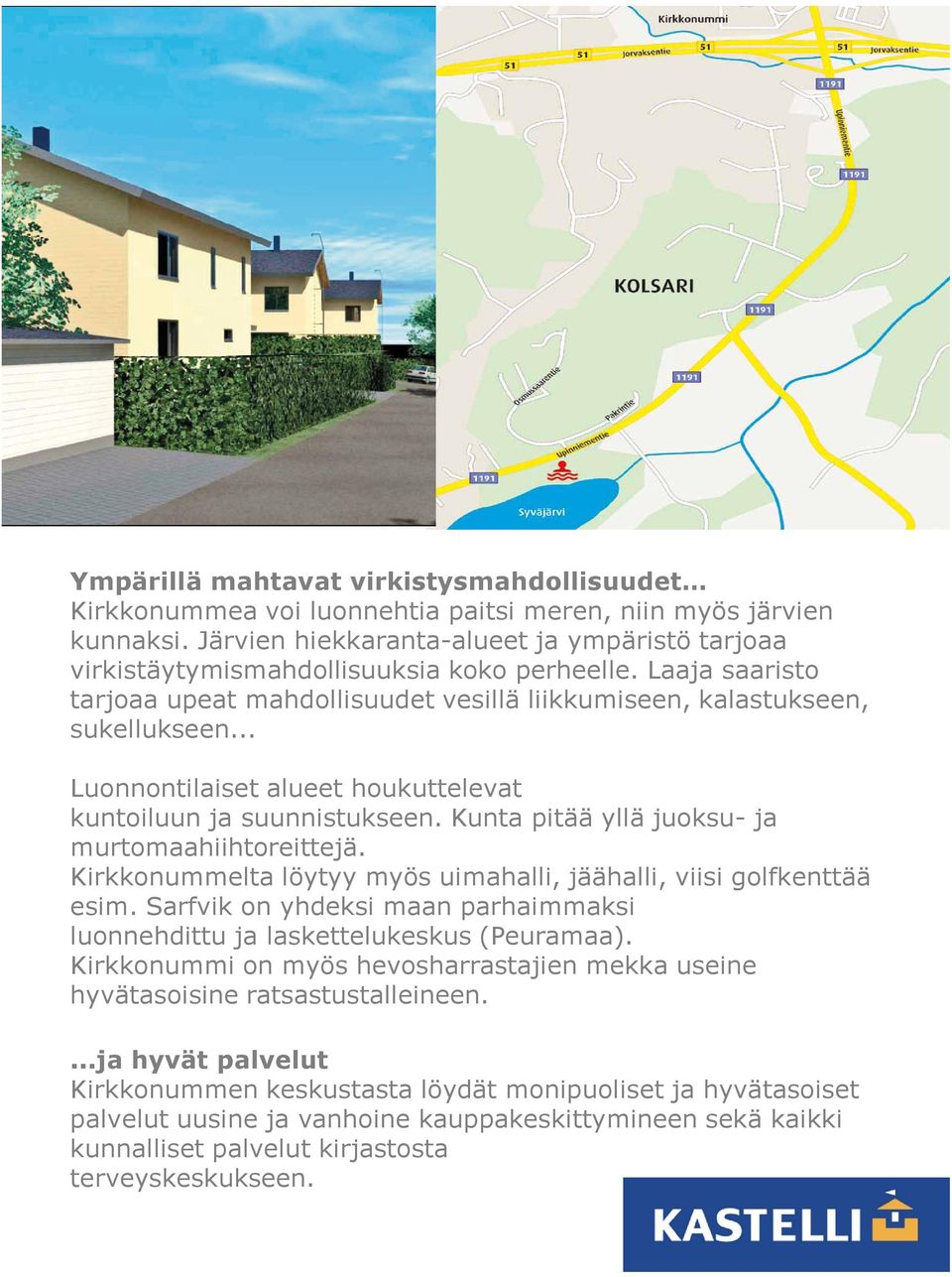 .. Luonnontilaiset alueet houkuttelevat kuntoiluun ja suunnistukseen. Kunta pitää yllä juoksu- ja murtomaahiihtoreittejä. Kirkkonummelta löytyy myös uimahalli, jäähalli, viisi golfkenttää esim.