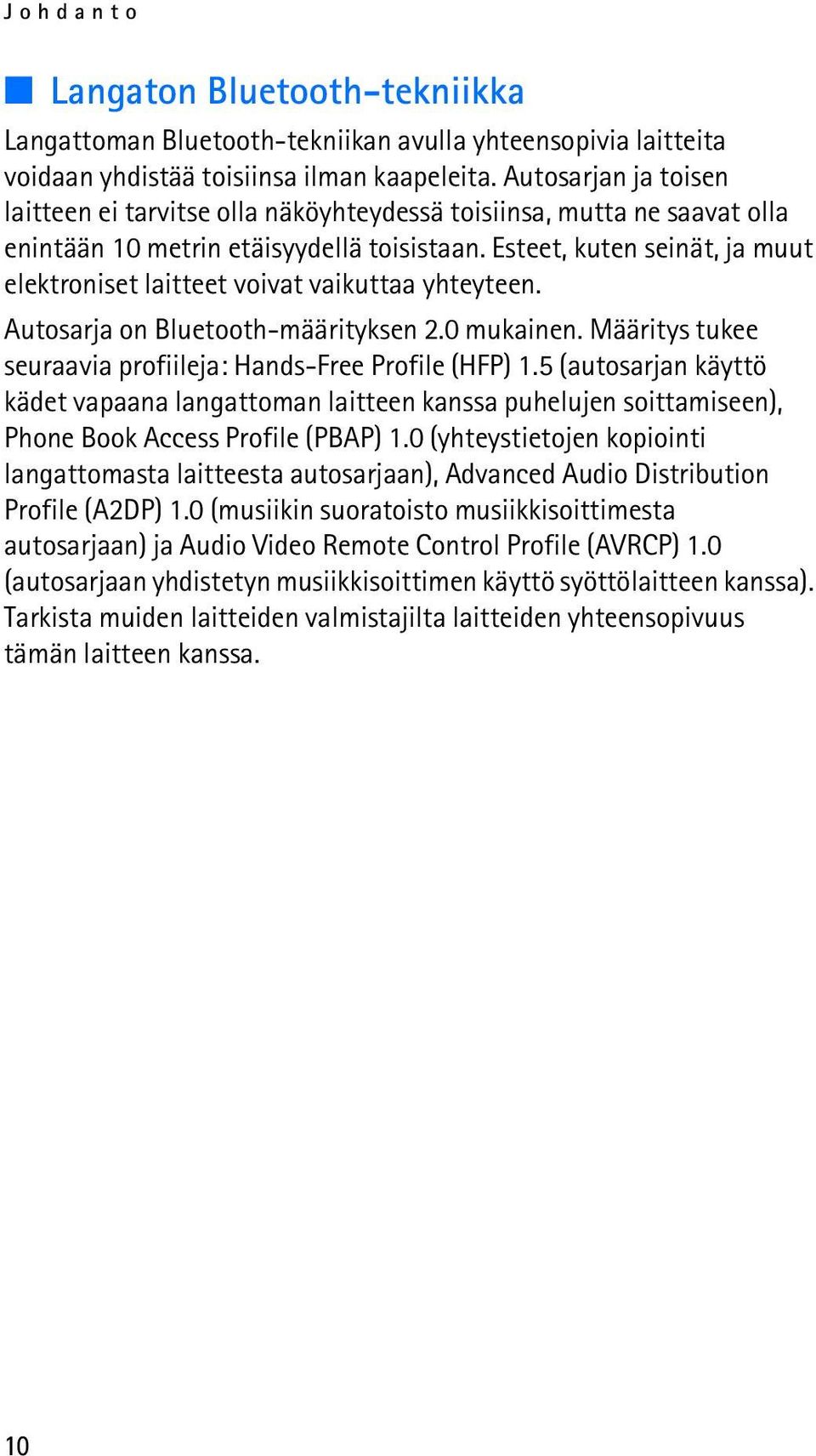 Esteet, kuten seinät, ja muut elektroniset laitteet voivat vaikuttaa yhteyteen. Autosarja on Bluetooth-määrityksen 2.0 mukainen. Määritys tukee seuraavia profiileja: Hands-Free Profile (HFP) 1.