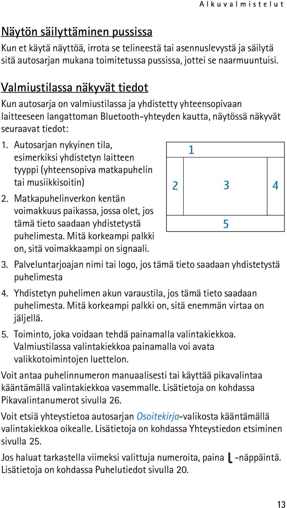 Autosarjan nykyinen tila, esimerkiksi yhdistetyn laitteen 1 tyyppi (yhteensopiva matkapuhelin tai musiikkisoitin) 2.