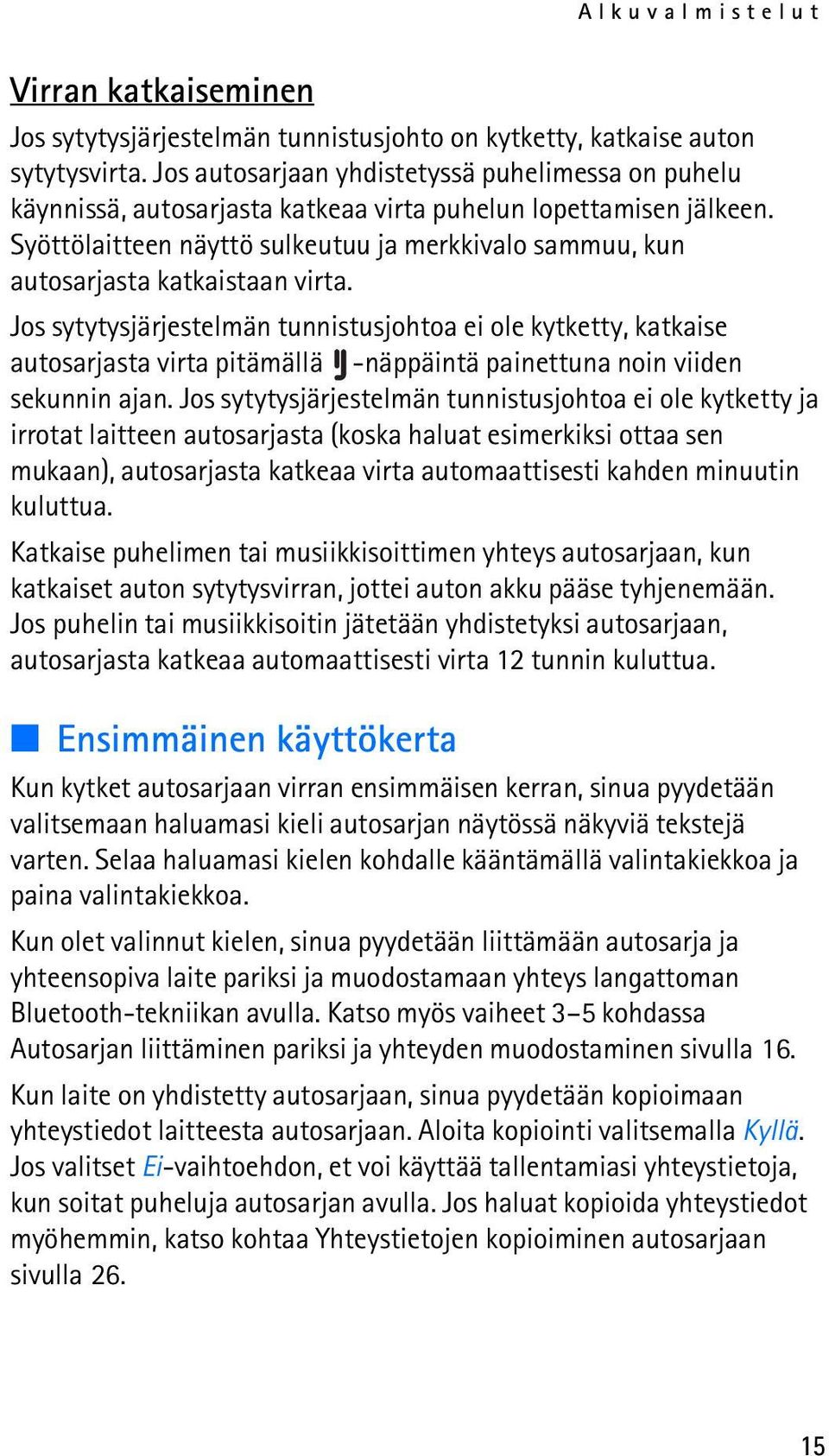 Syöttölaitteen näyttö sulkeutuu ja merkkivalo sammuu, kun autosarjasta katkaistaan virta.