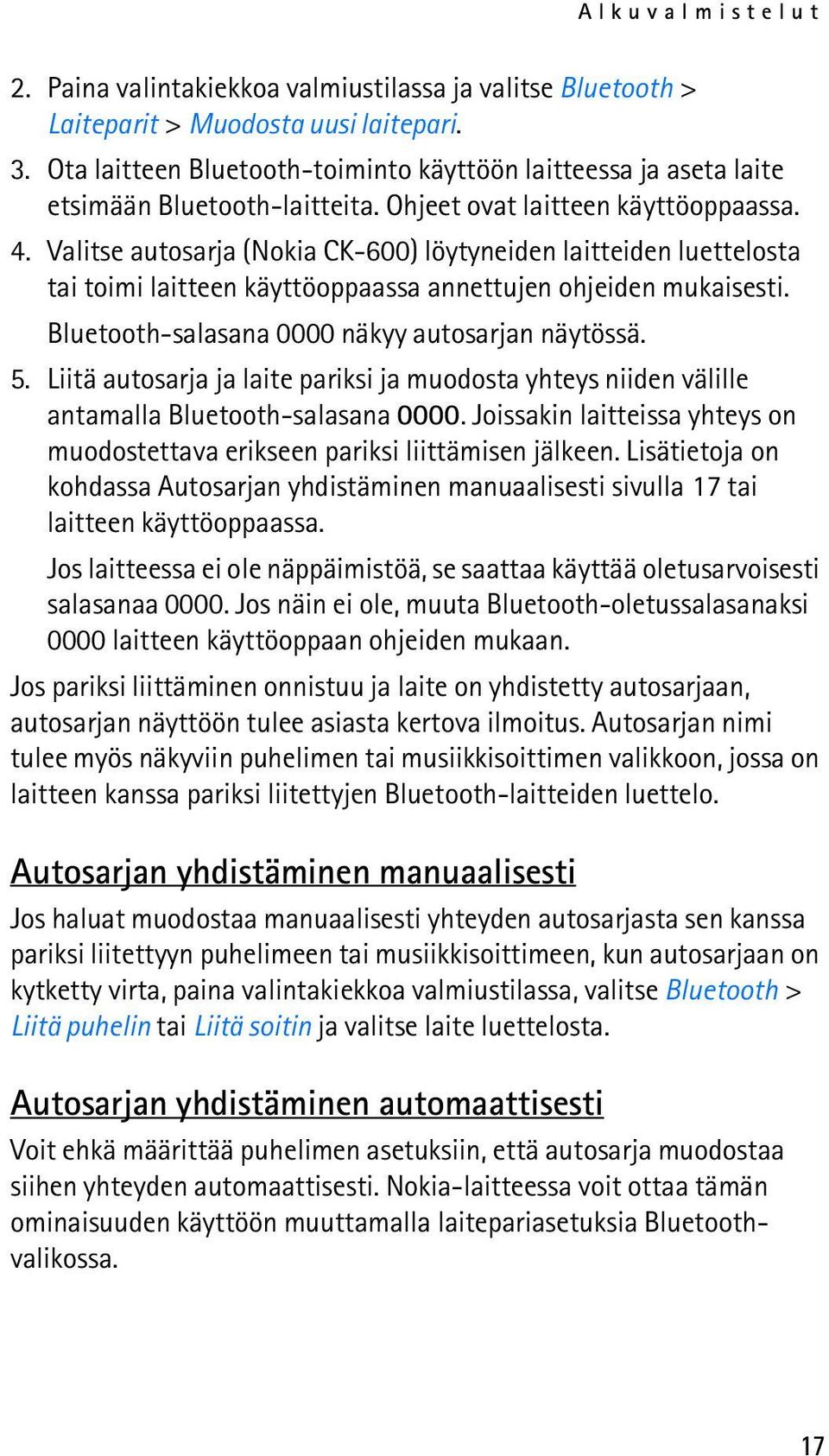 Valitse autosarja (Nokia CK-600) löytyneiden laitteiden luettelosta tai toimi laitteen käyttöoppaassa annettujen ohjeiden mukaisesti. Bluetooth-salasana 0000 näkyy autosarjan näytössä. 5.