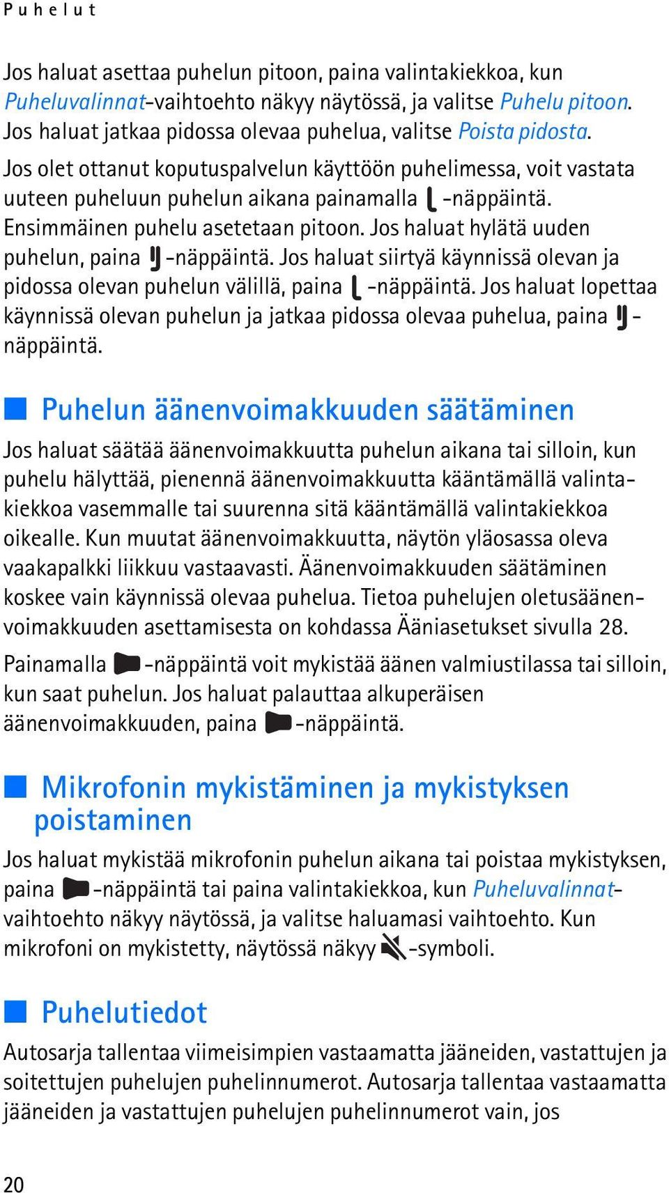 Ensimmäinen puhelu asetetaan pitoon. Jos haluat hylätä uuden puhelun, paina -näppäintä. Jos haluat siirtyä käynnissä olevan ja pidossa olevan puhelun välillä, paina -näppäintä.