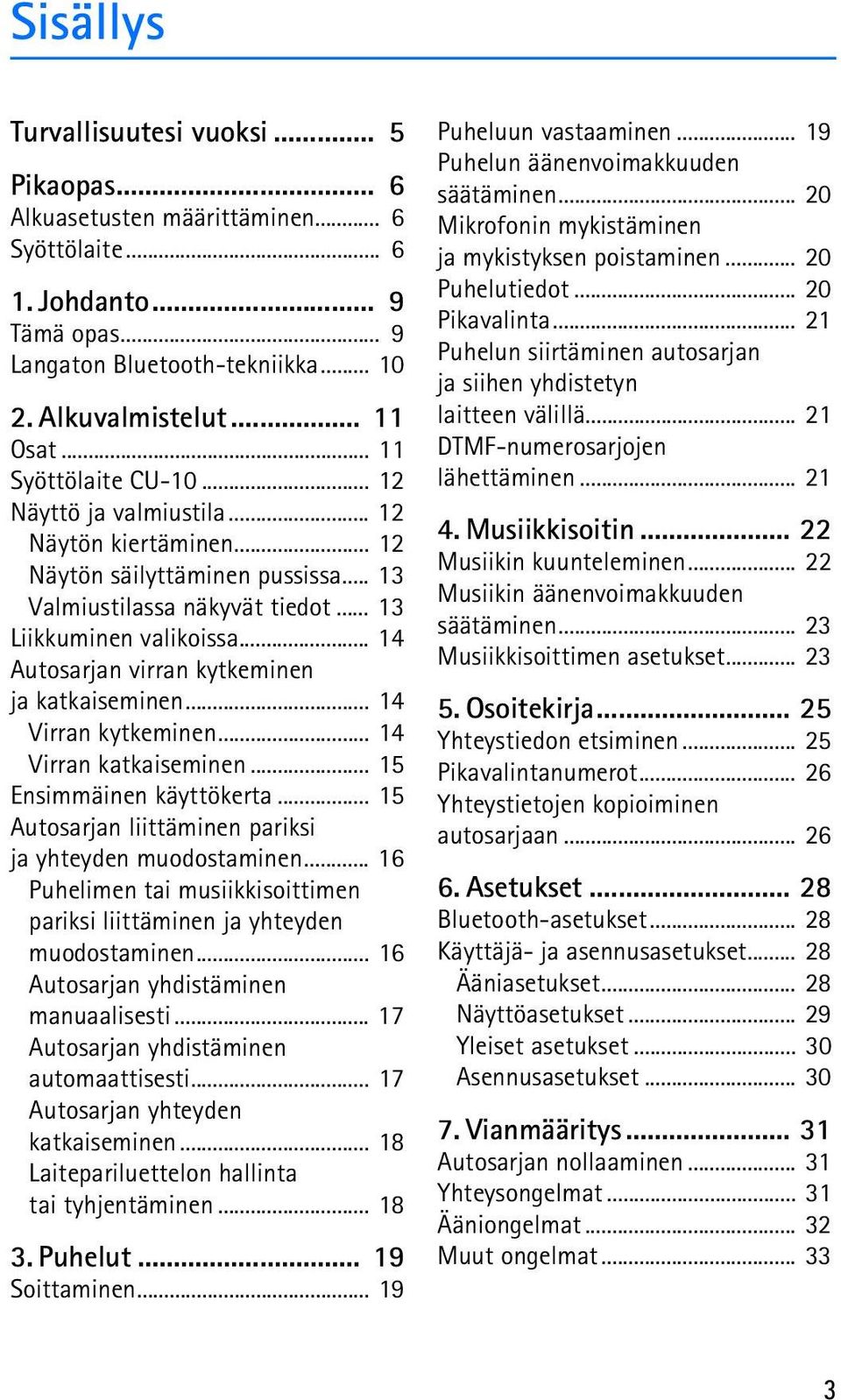 .. 14 Autosarjan virran kytkeminen ja katkaiseminen... 14 Virran kytkeminen... 14 Virran katkaiseminen... 15 Ensimmäinen käyttökerta... 15 Autosarjan liittäminen pariksi ja yhteyden muodostaminen.