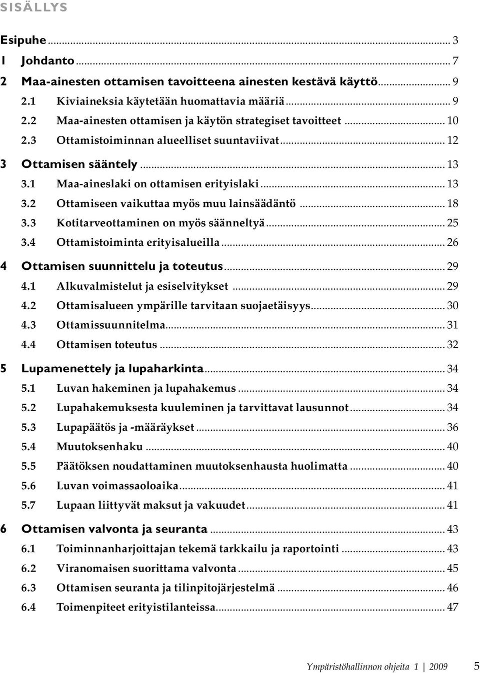 3 Kotitarveottaminen on myös säänneltyä... 25 3.4 Ottamistoiminta erityisalueilla... 26 4 Ottamisen suunnittelu ja toteutus... 29 4.1 Alkuvalmistelut ja esiselvitykset... 29 4.2 Ottamisalueen ympärille tarvitaan suojaetäisyys.