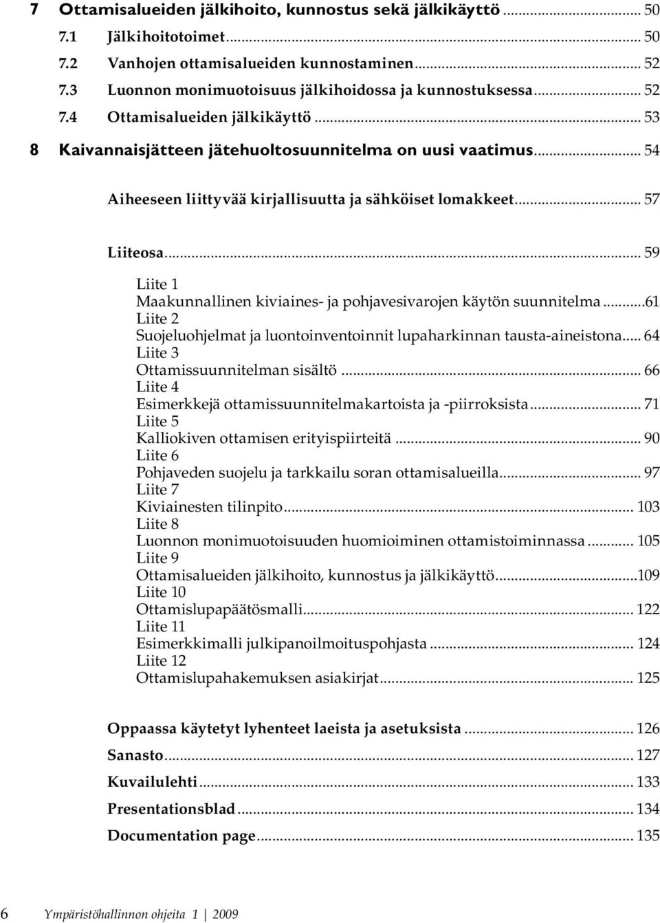 .. 59 Liite 1 Maakunnallinen kiviaines- ja pohjavesivarojen käytön suunnitelma...61 Liite 2 Suojeluohjelmat ja luontoinventoinnit lupaharkinnan tausta-aineistona.