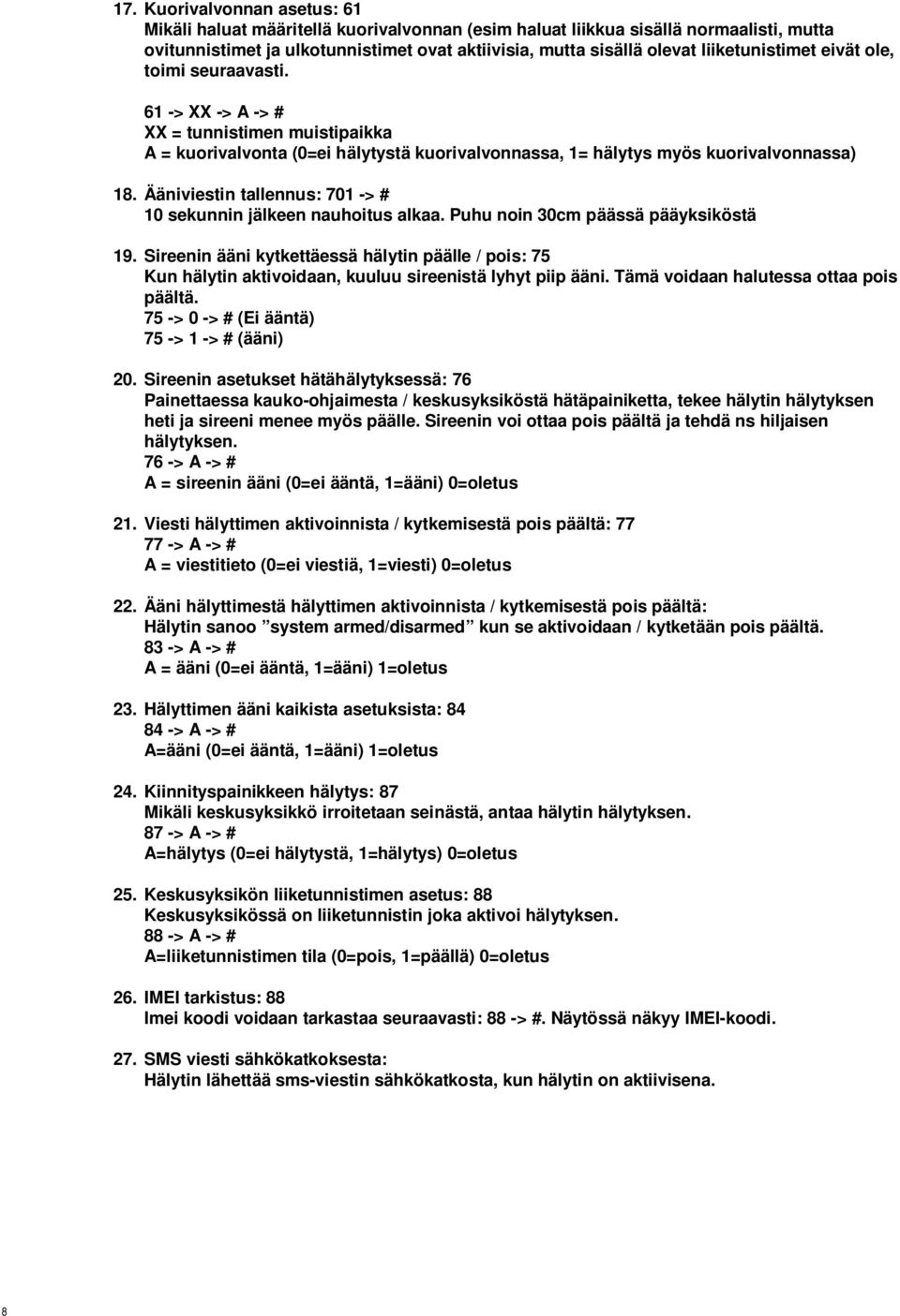 Ääniviestin tallennus: 701 -> # 10 sekunnin jälkeen nauhoitus alkaa. Puhu noin 30cm päässä pääyksiköstä 19.