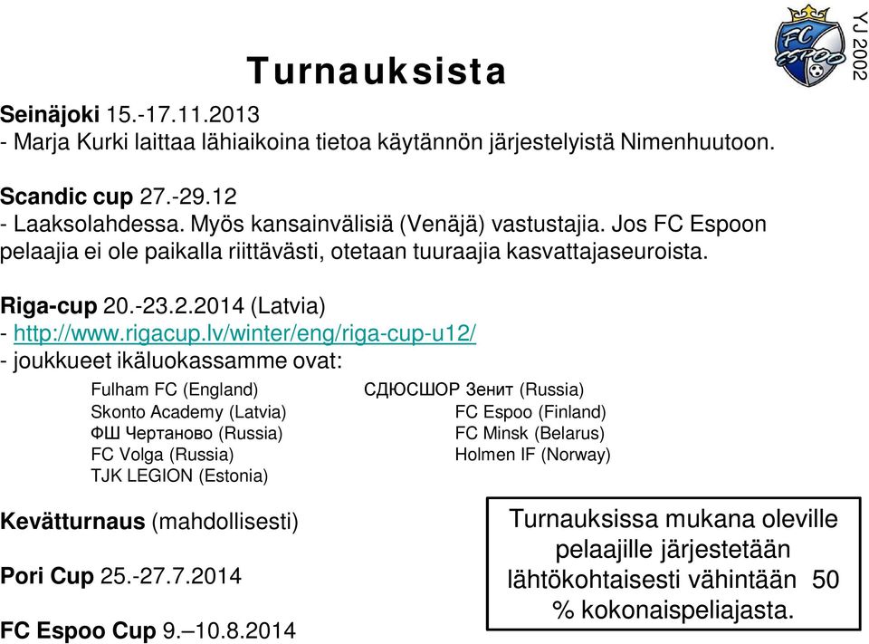 lv/winter/eng/riga-cup-u12/ - joukkueet ikäluokassamme ovat: Fulham FC (England) Skonto Academy (Latvia) (Russia) FC Volga (Russia) TJK LEGION (Estonia) (Russia) FC Espoo (Finland) FC
