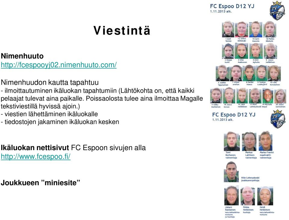 pelaajat tulevat aina paikalle. Poissaolosta tulee aina ilmoittaa Magalle tekstiviestillä hyvissä ajoin.