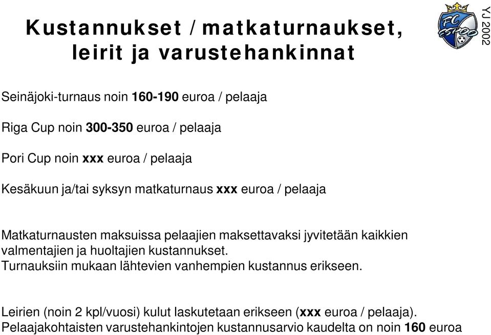 maksettavaksi jyvitetään kaikkien valmentajien ja huoltajien kustannukset. Turnauksiin mukaan lähtevien vanhempien kustannus erikseen.