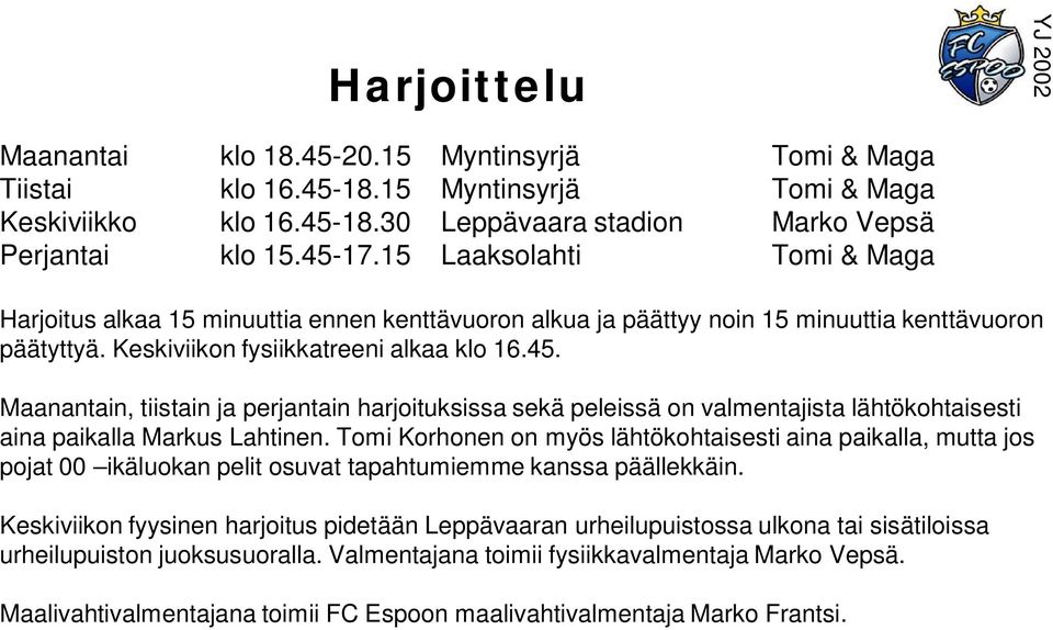 Maanantain, tiistain ja perjantain harjoituksissa sekä peleissä on valmentajista lähtökohtaisesti aina paikalla Markus Lahtinen.