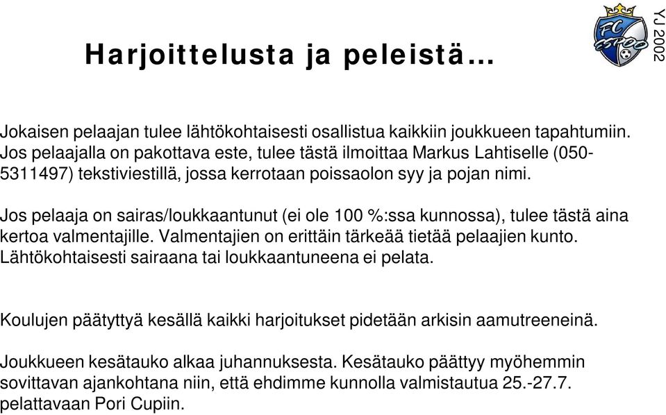 Jos pelaaja on sairas/loukkaantunut (ei ole 100 %:ssa kunnossa), tulee tästä aina kertoa valmentajille. Valmentajien on erittäin tärkeää tietää pelaajien kunto.