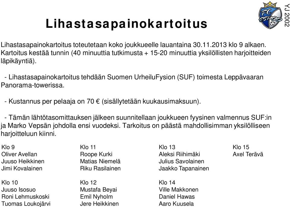 - Lihastasapainokartoitus tehdään Suomen UrheiluFysion (SUF) toimesta Leppävaaran Panorama-towerissa. - Kustannus per pelaaja on 70 (sisällytetään kuukausimaksuun).
