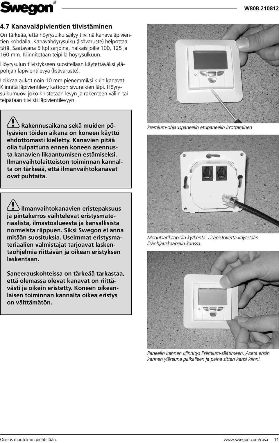 Leikkaa aukot noin 10 mm pienemmiksi kuin kanavat. Kiinnitä läpivientilevy kattoon sivureikien läpi.