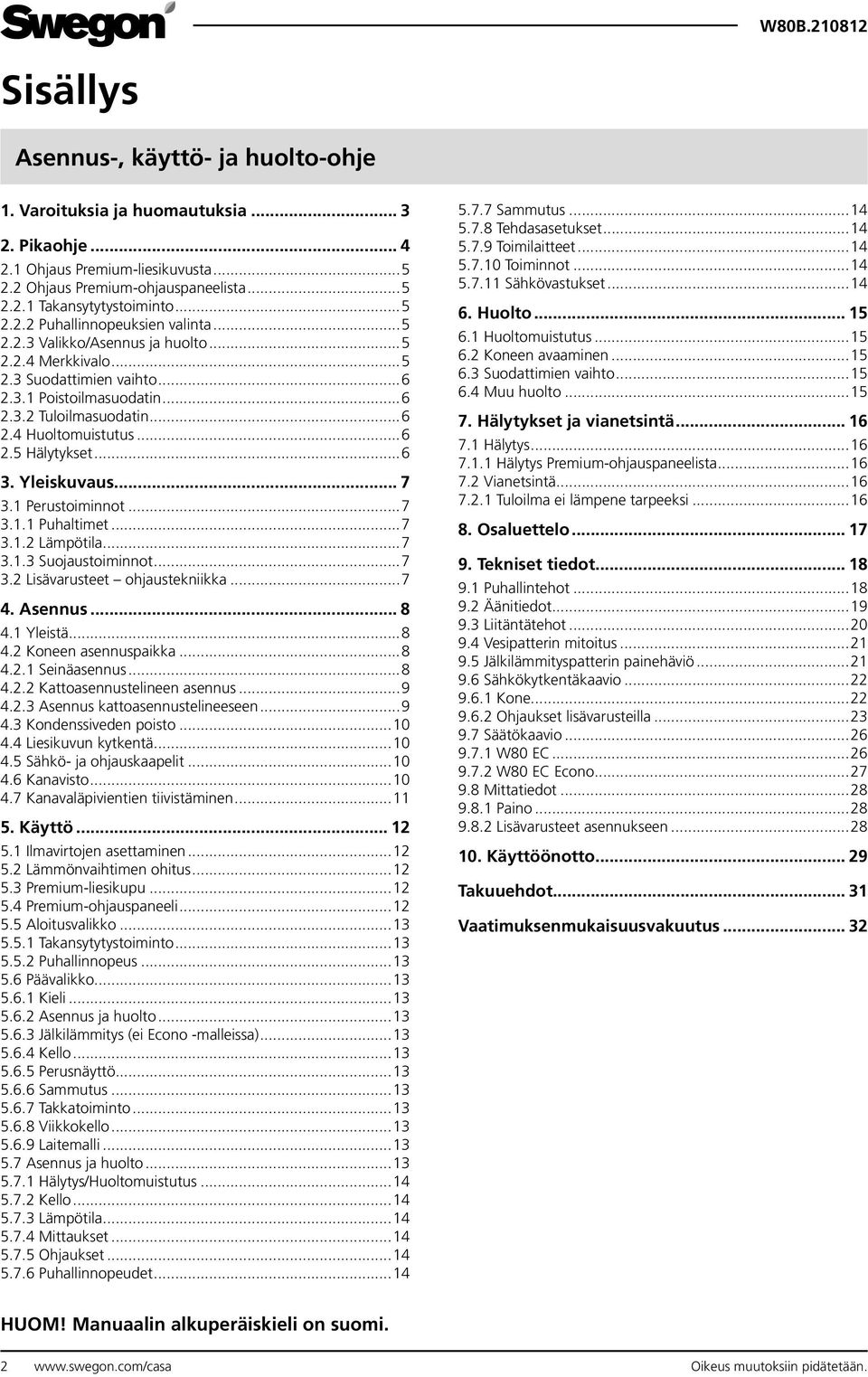 ..6 2.5 Hälytykset...6 3. Yleiskuvaus... 7 3.1 Perustoiminnot...7 3.1.1 Puhaltimet...7 3.1.2 Lämpötila...7 3.1.3 Suojaustoiminnot...7 3.2 Lisävarusteet ohjaustekniikka...7 4. Asennus... 8 4.1 Yleistä.