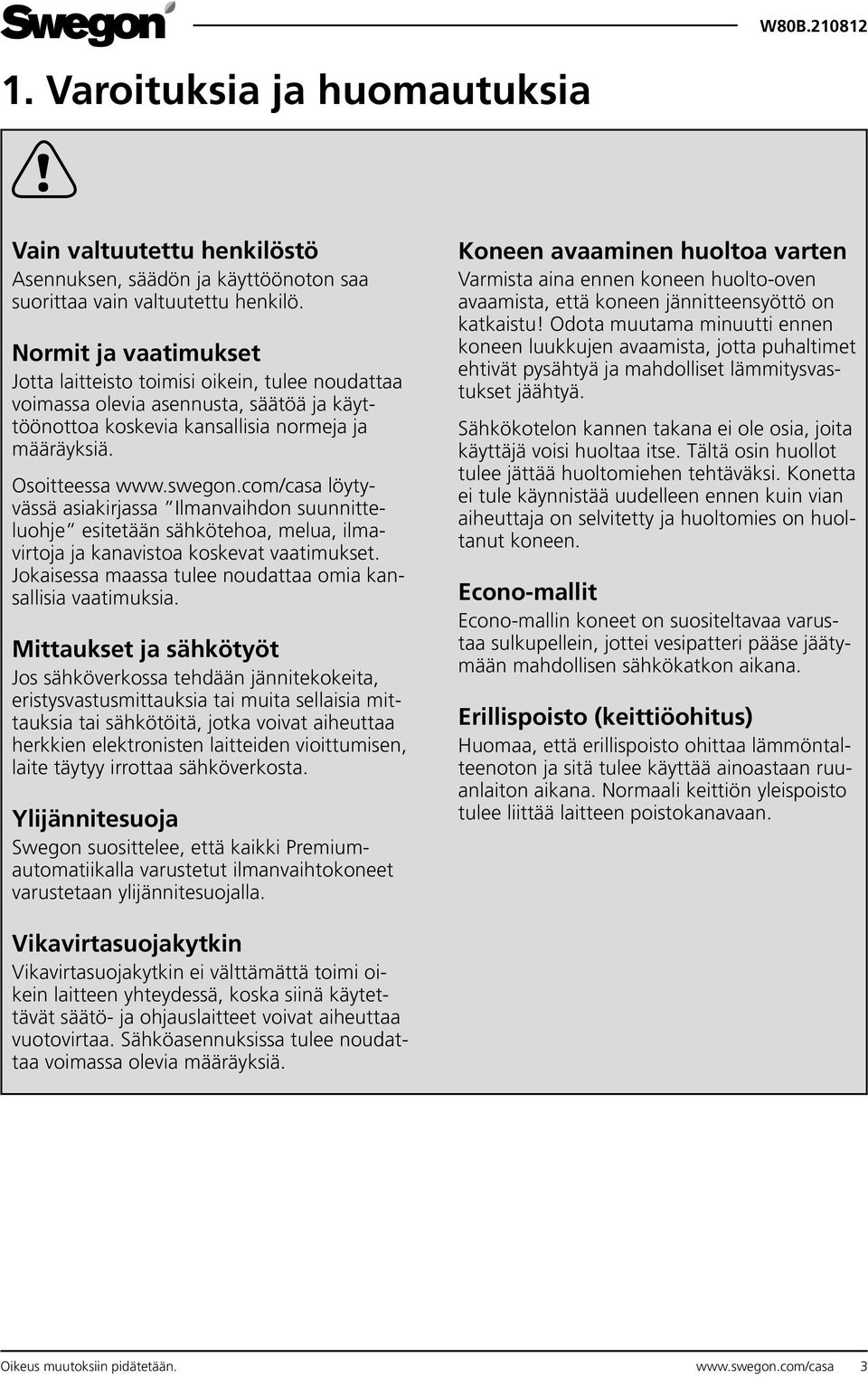 com/casa löytyvässä asiakirjassa Ilmanvaihdon suunnitteluohje esitetään sähkötehoa, melua, ilmavirtoja ja kanavistoa koskevat vaatimukset.