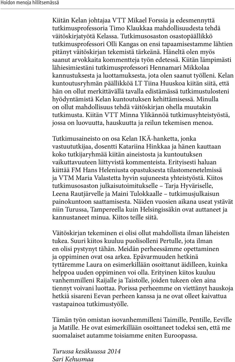 Kiitän lämpimästi lähiesimiestäni tutkimusprofessori Hennamari Mikkolaa kannustuksesta ja luottamuksesta, jota olen saanut työlleni.