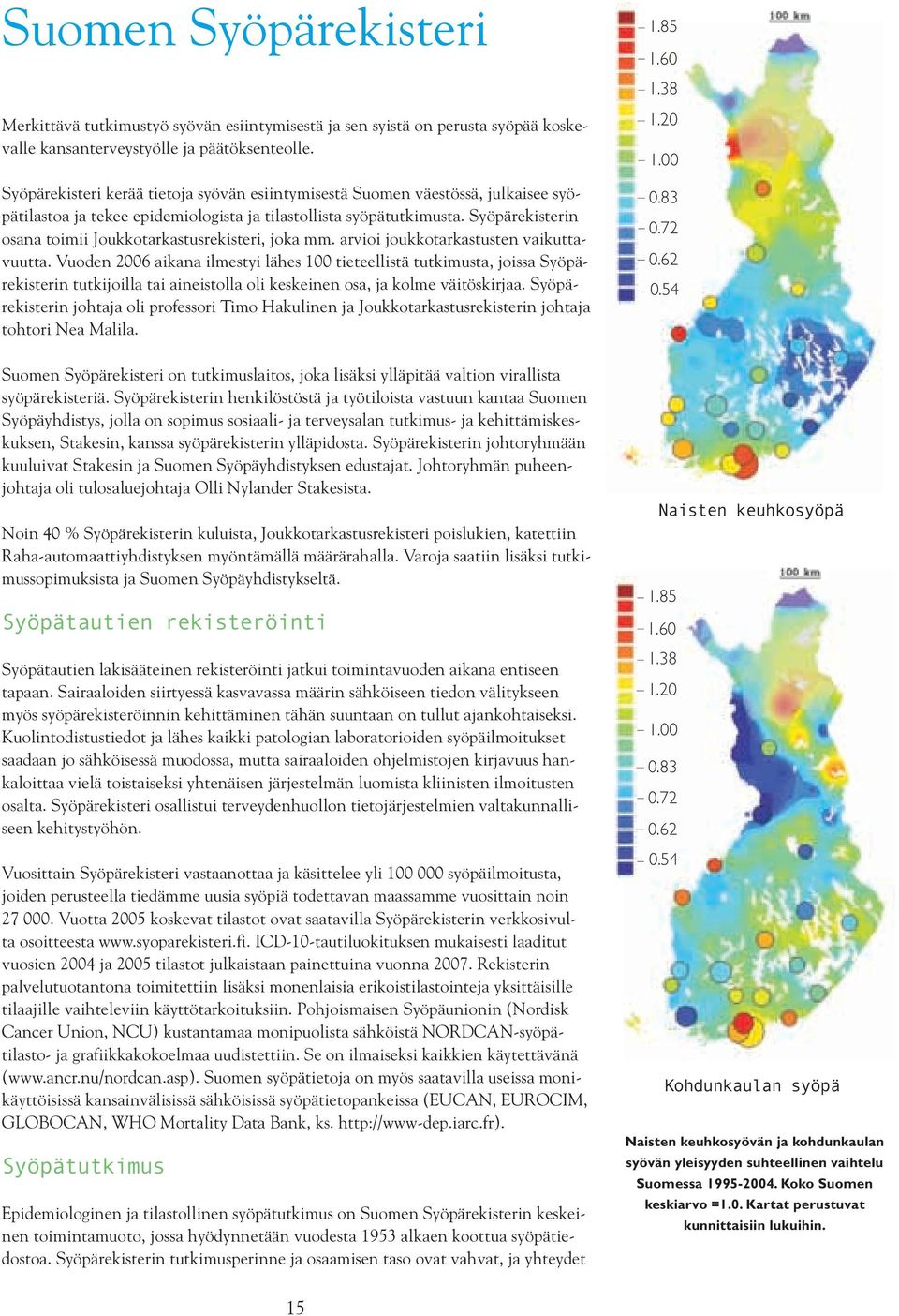 Syöpärekisterin osana toimii Joukkotarkastusrekisteri, joka mm. arvioi joukkotarkastusten vaikuttavuutta.