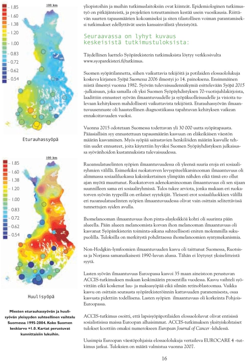 Riittävän suurten tapausmäärien kokoamiseksi ja siten tilastollisen voiman parantamiseksi tutkimukset edellyttävät usein kansainvälistä yhteistyötä.