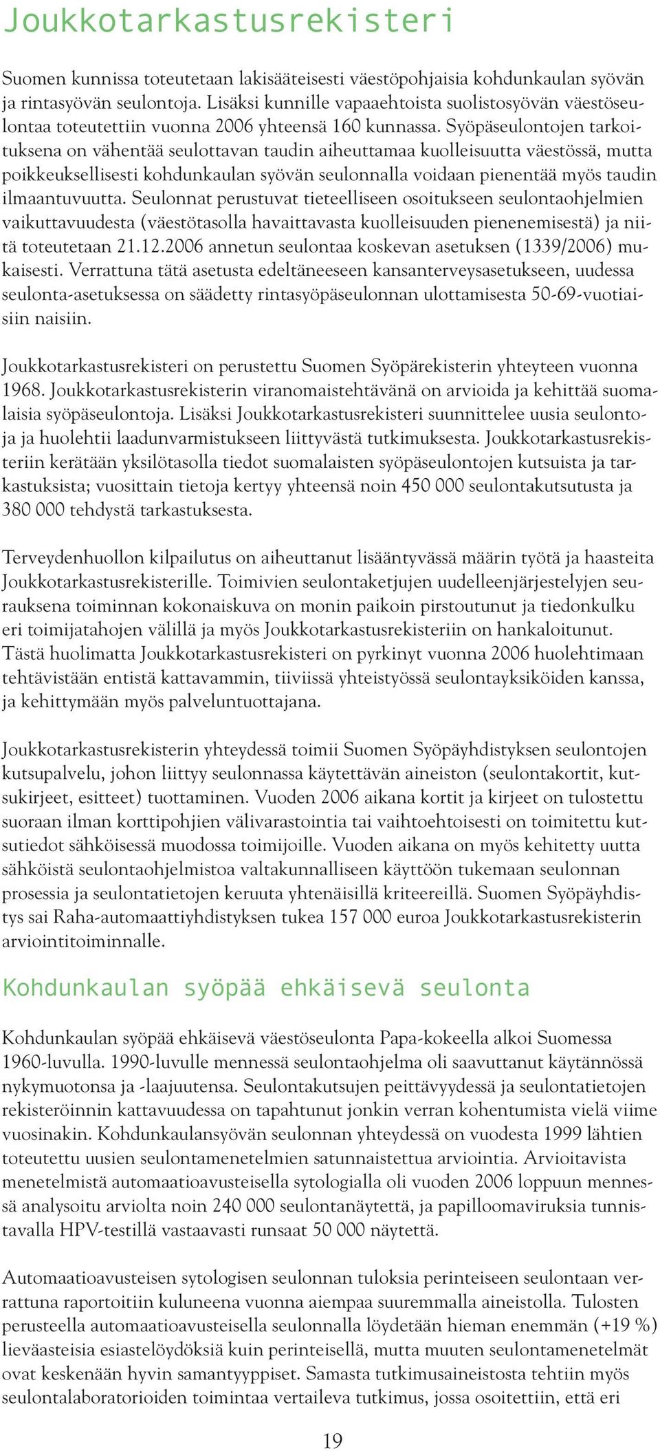 Syöpäseulontojen tarkoituksena on vähentää seulottavan taudin aiheuttamaa kuolleisuutta väestössä, mutta poikkeuksellisesti kohdunkaulan syövän seulonnalla voidaan pienentää myös taudin