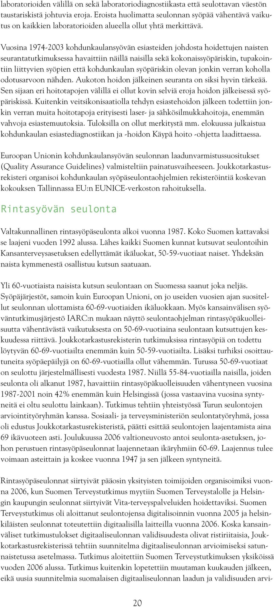 Vuosina 1974-2003 kohdunkaulansyövän esiasteiden johdosta hoidettujen naisten seurantatutkimuksessa havaittiin näillä naisilla sekä kokonaissyöpäriskin, tupakointiin liittyvien syöpien että