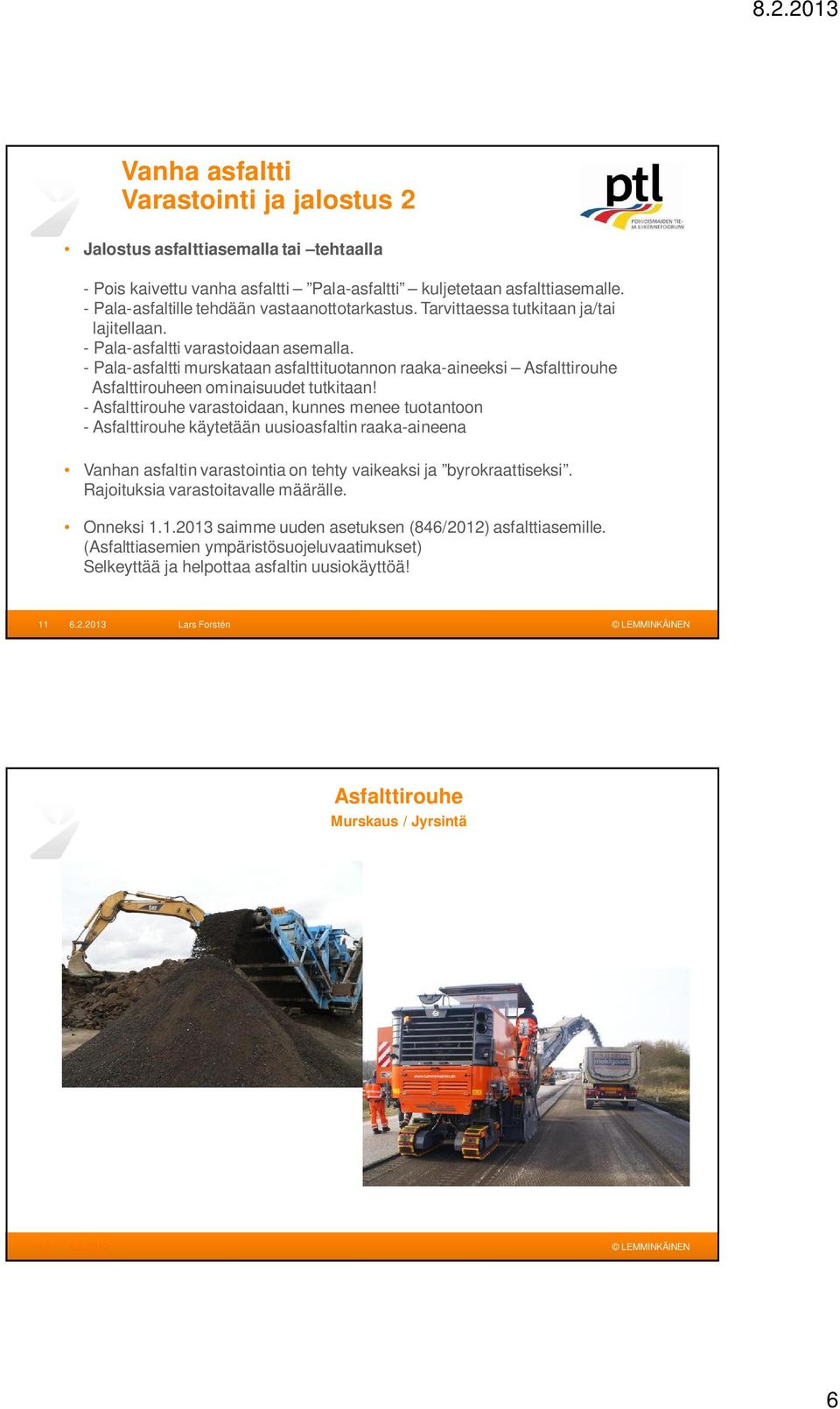 - Pala-asfaltti murskataan asfalttituotannon raaka-aineeksi Asfalttirouhe Asfalttirouheen ominaisuudet tutkitaan!