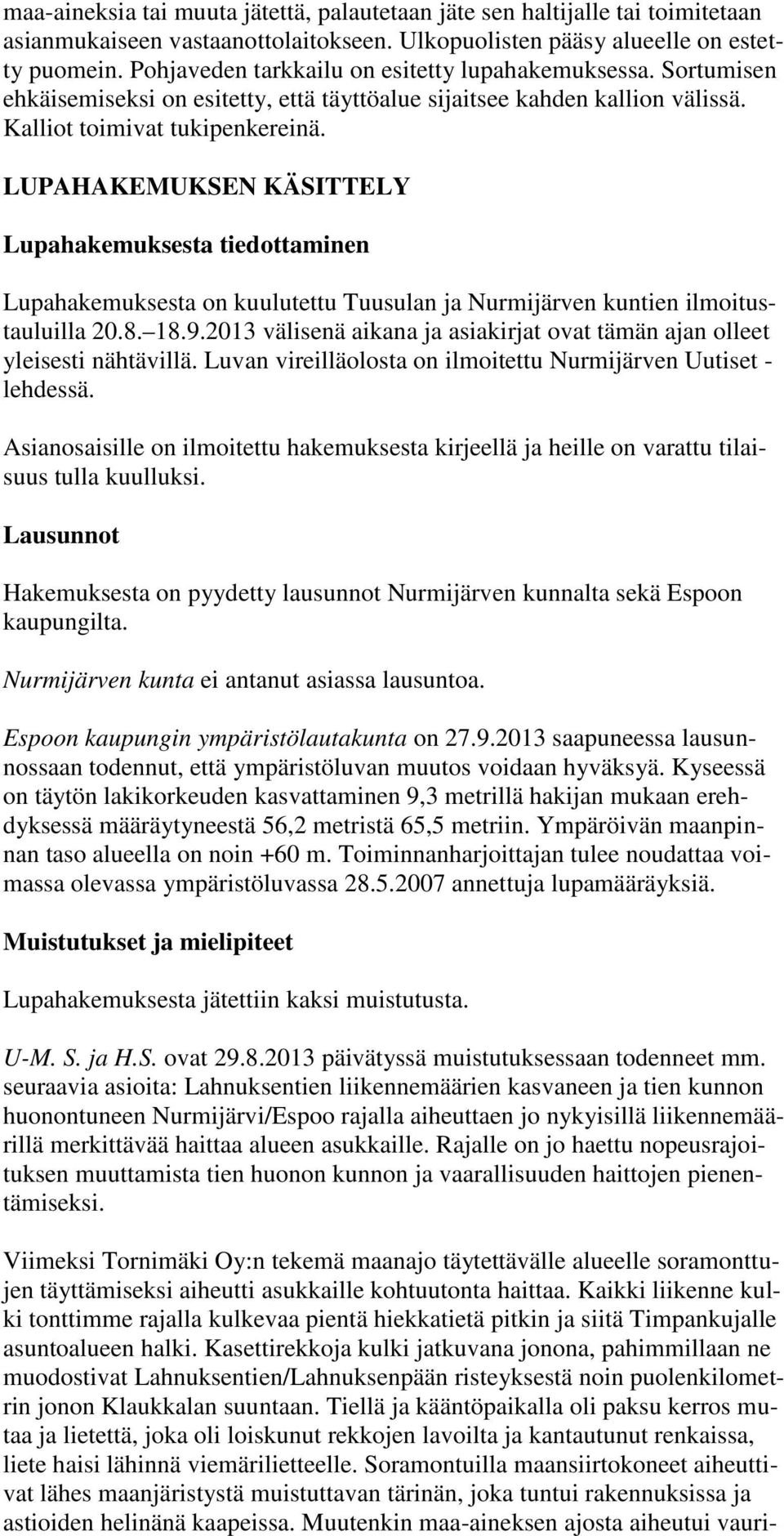 LUPAHAKEMUKSEN KÄSITTELY Lupahakemuksesta tiedottaminen Lupahakemuksesta on kuulutettu Tuusulan ja Nurmijärven kuntien ilmoitustauluilla 20.8. 18.9.
