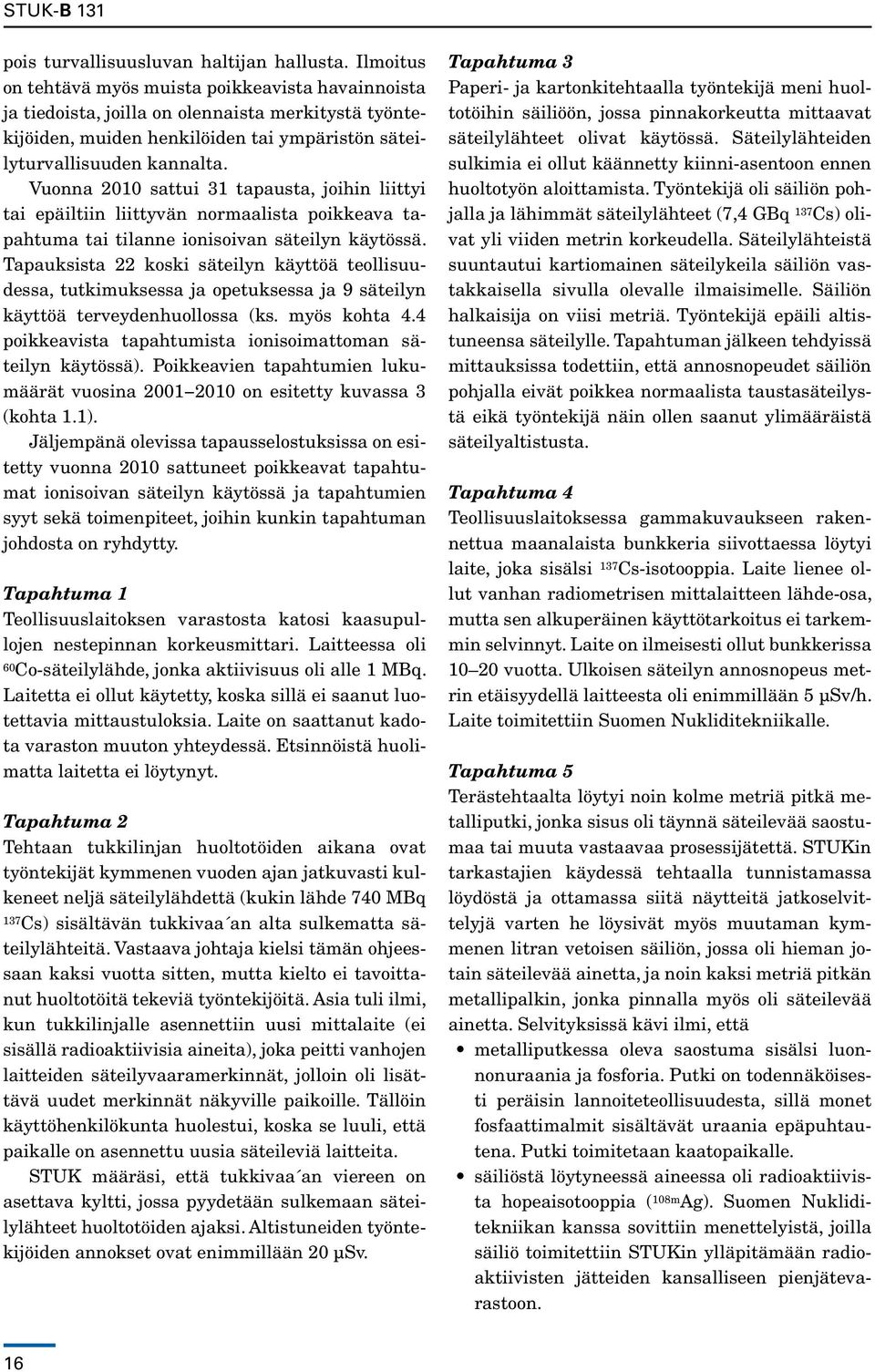 Vuonna 2010 sattui 31 tapausta, joihin liittyi tai epäiltiin liittyvän normaalista poikkeava tapahtuma tai tilanne ionisoivan säteilyn käytössä.