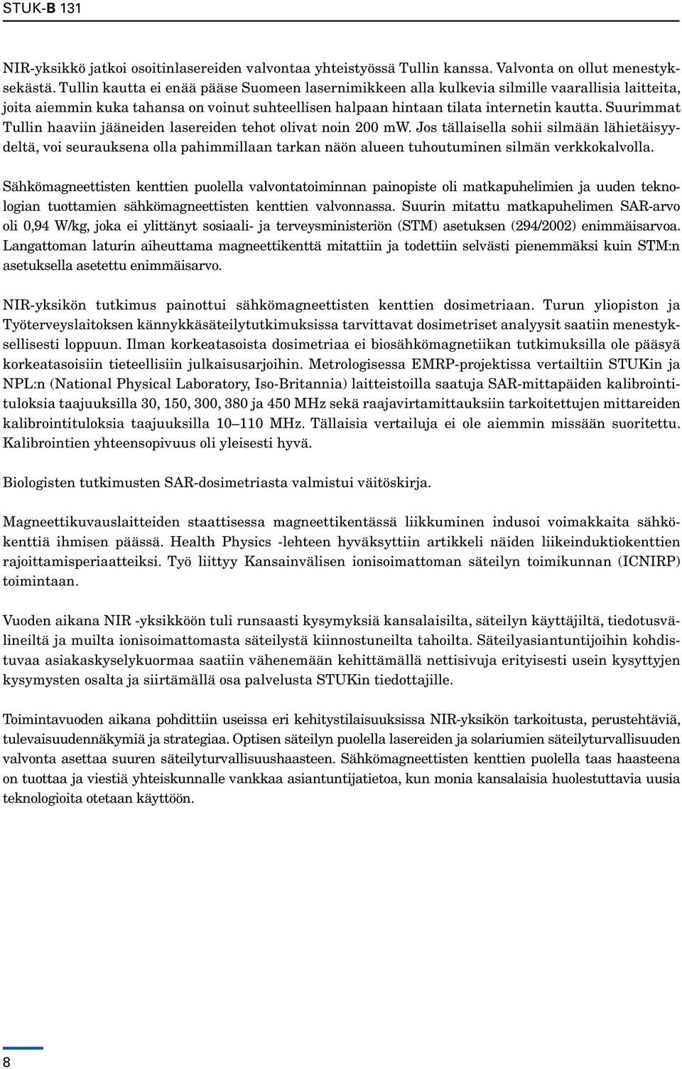 Suurimmat Tullin haaviin jääneiden lasereiden tehot olivat noin 200 mw.