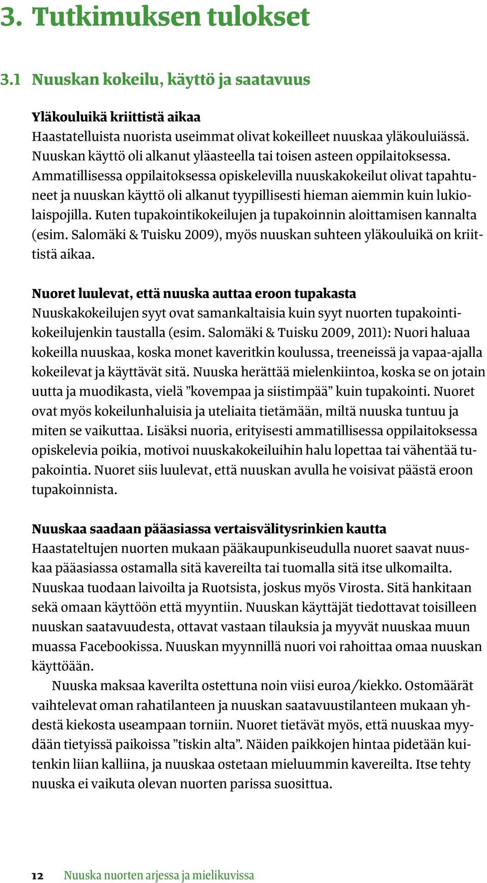 Ammatillisessa oppilaitoksessa opiskelevilla nuuskakokeilut olivat tapahtuneet ja nuuskan käyttö oli alkanut tyypillisesti hieman aiemmin kuin lukiolaispojilla.