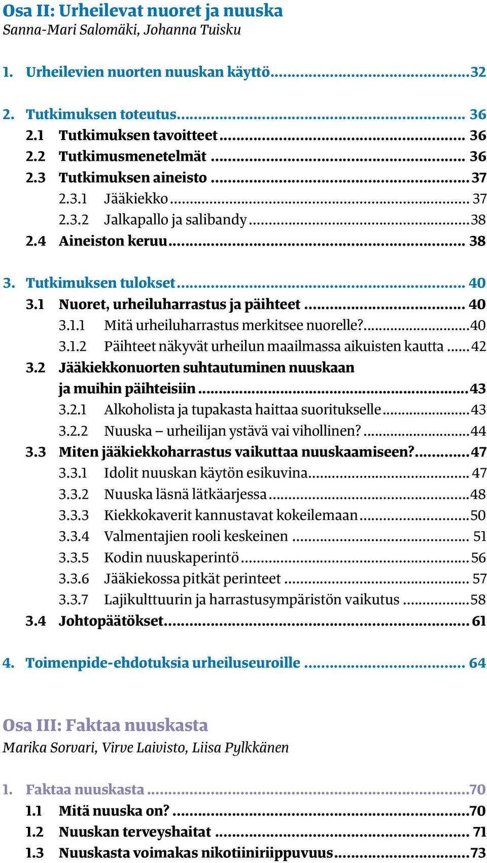 ...40 3.1.2 Päihteet näkyvät urheilun maailmassa aikuisten kautta... 42 3.2 Jääkiekkonuorten suhtautuminen nuuskaan ja muihin päihteisiin...43 3.2.1 Alkoholista ja tupakasta haittaa suoritukselle.