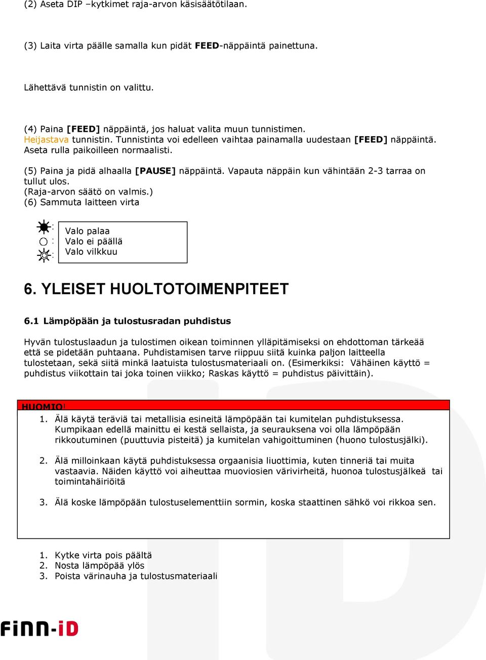 (5) Paina ja pidä alhaalla [PAUSE] näppäintä. Vapauta näppäin kun vähintään 2-3 tarraa on tullut ulos. (Raja-arvon säätö on valmis.