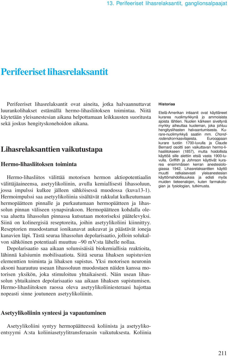 Lihasrelaksanttien vaikutustapa Hermo-lihasliitoksen toiminta Hermo-lihasliitos välittää motorisen hermon aktiopotentiaalin välittäjäaineensa, asetyylikoliinin, avulla kemiallisesti lihassoluun,