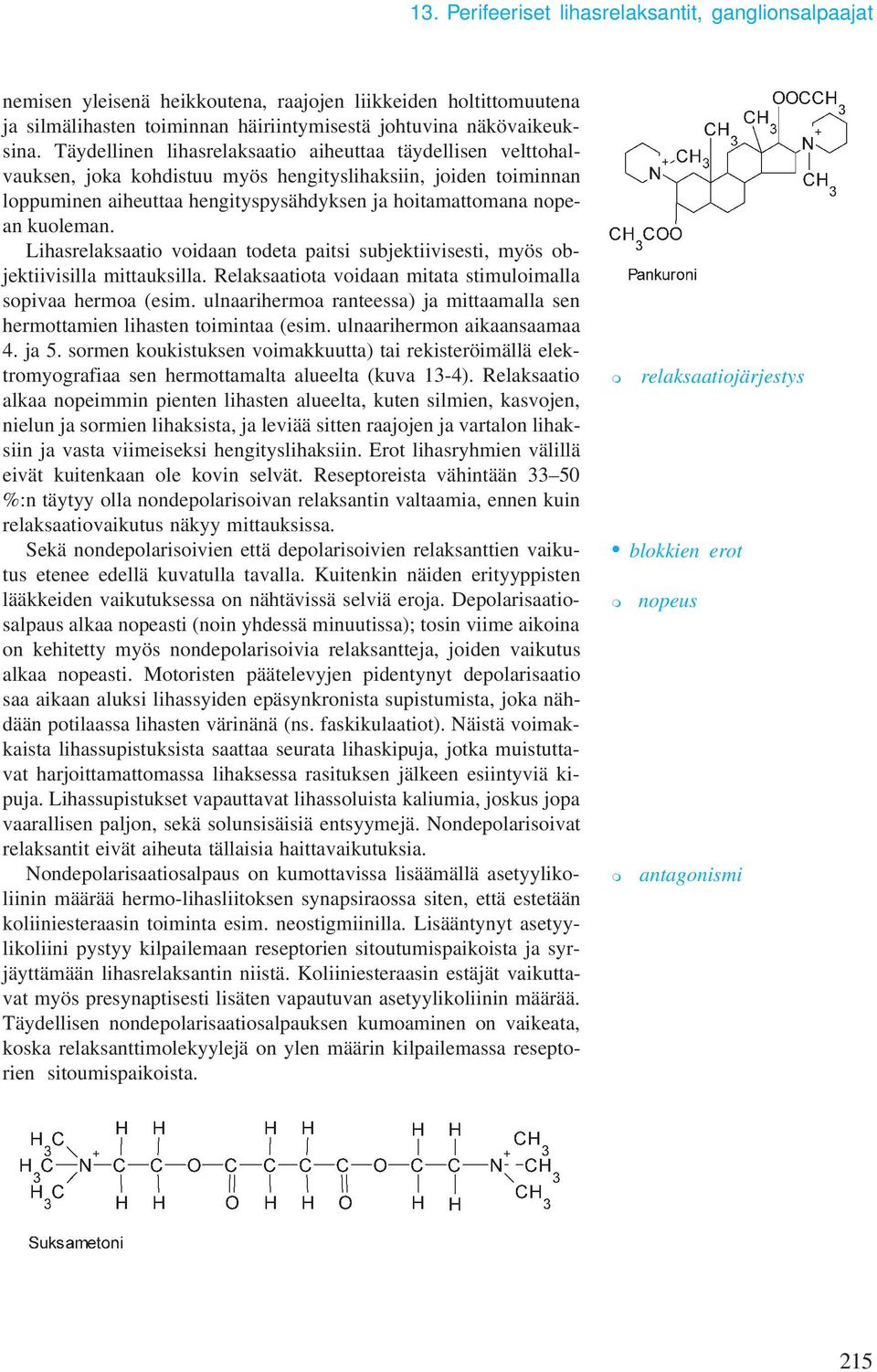 Lihasrelaksaatio voidaan todeta paitsi subjektiivisesti, myös objektiivisilla mittauksilla. Relaksaatiota voidaan mitata stimuloimalla sopivaa hermoa (esim.