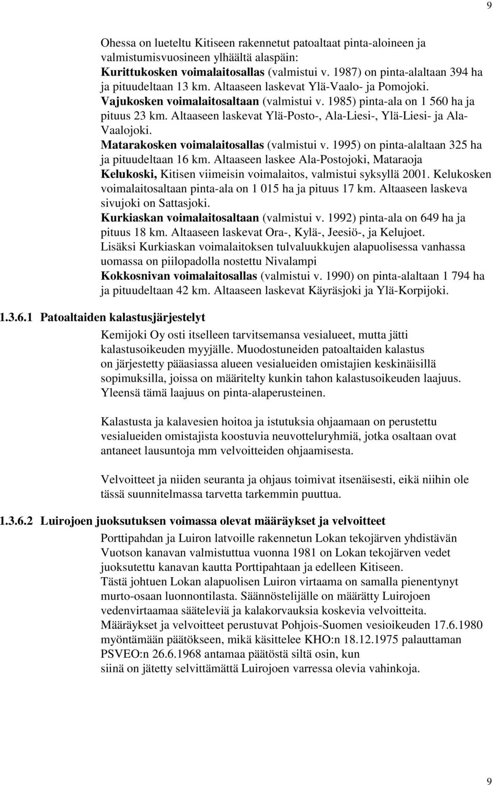 Altaaseen laskevat Ylä-Posto-, Ala-Liesi-, Ylä-Liesi- ja Ala- Vaalojoki. Matarakosken voimalaitosallas (valmistui v. 1995) on pinta-alaltaan 325 ha ja pituudeltaan 16 km.