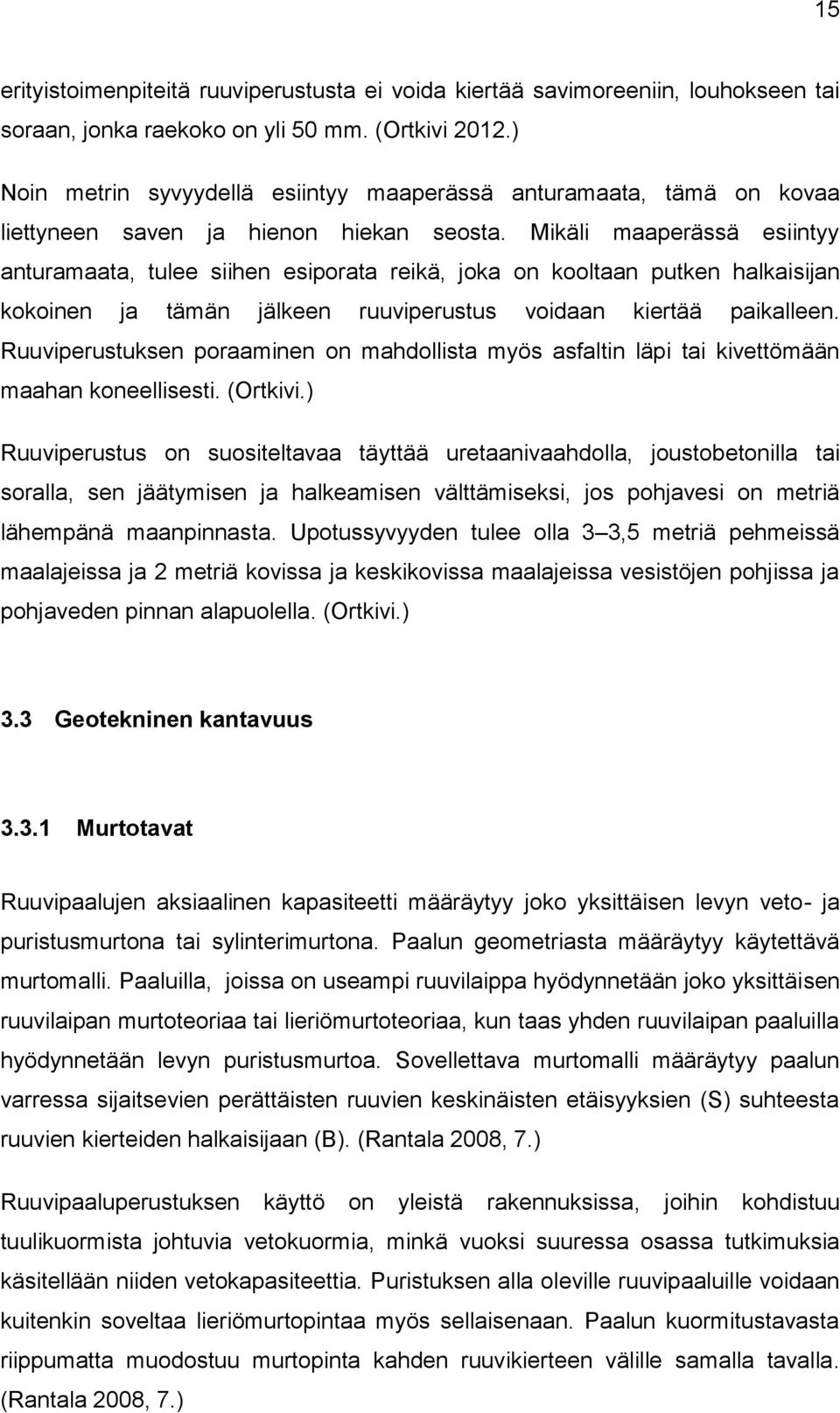 Mikäli maaperässä esiintyy anturamaata, tulee siihen esiporata reikä, joka on kooltaan putken halkaisijan kokoinen ja tämän jälkeen ruuviperustus voidaan kiertää paikalleen.