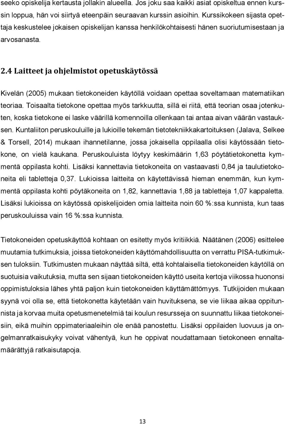 4 Laitteet ja ohjelmistot opetuskäytössä Kivelän (2005) mukaan tietokoneiden käytöllä voidaan opettaa soveltamaan matematiikan teoriaa.