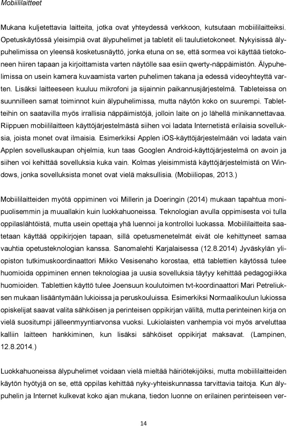 Älypuhelimissa on usein kamera kuvaamista varten puhelimen takana ja edessä videoyhteyttä varten. Lisäksi laitteeseen kuuluu mikrofoni ja sijainnin paikannusjärjestelmä.