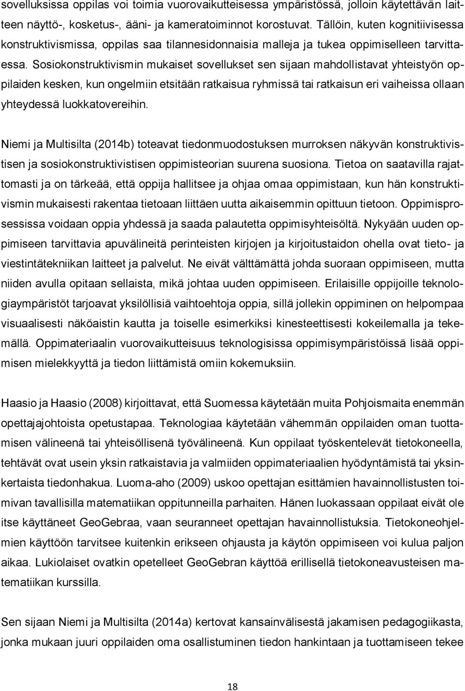 Sosiokonstruktivismin mukaiset sovellukset sen sijaan mahdollistavat yhteistyön oppilaiden kesken, kun ongelmiin etsitään ratkaisua ryhmissä tai ratkaisun eri vaiheissa ollaan yhteydessä