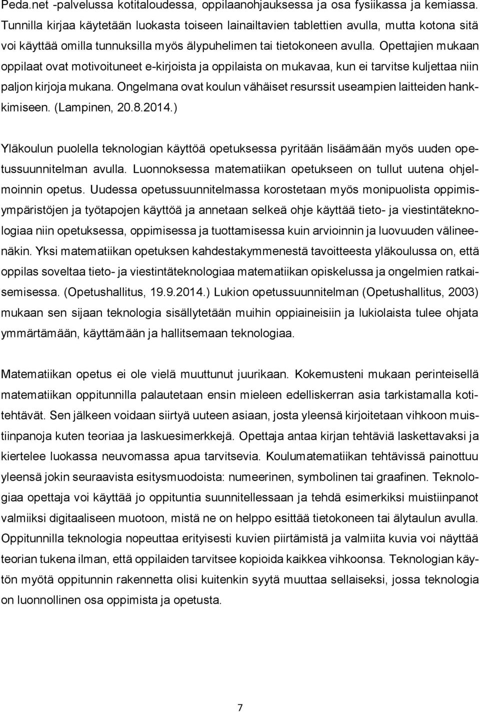 Opettajien mukaan oppilaat ovat motivoituneet e-kirjoista ja oppilaista on mukavaa, kun ei tarvitse kuljettaa niin paljon kirjoja mukana.