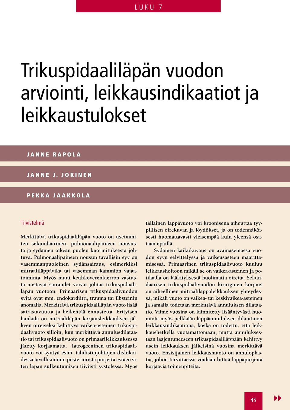 Pulmonaalipaineen nousun tavallisin syy on vasemmanpuoleinen sydänsairaus, esimerkiksi mitraaliläppävika tai vasemman kammion vajaatoiminta.