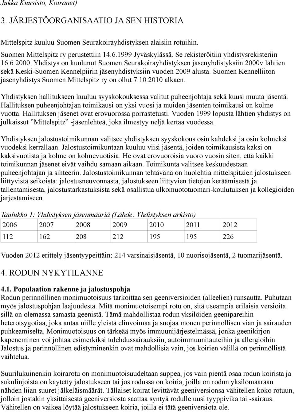 Suomen Kennelliiton jäsenyhdistys Suomen Mittelspitz ry on ollut 7.10.2010 alkaen. Yhdistyksen hallitukseen kuuluu syyskokouksessa valitut puheenjohtaja sekä kuusi muuta jäsentä.