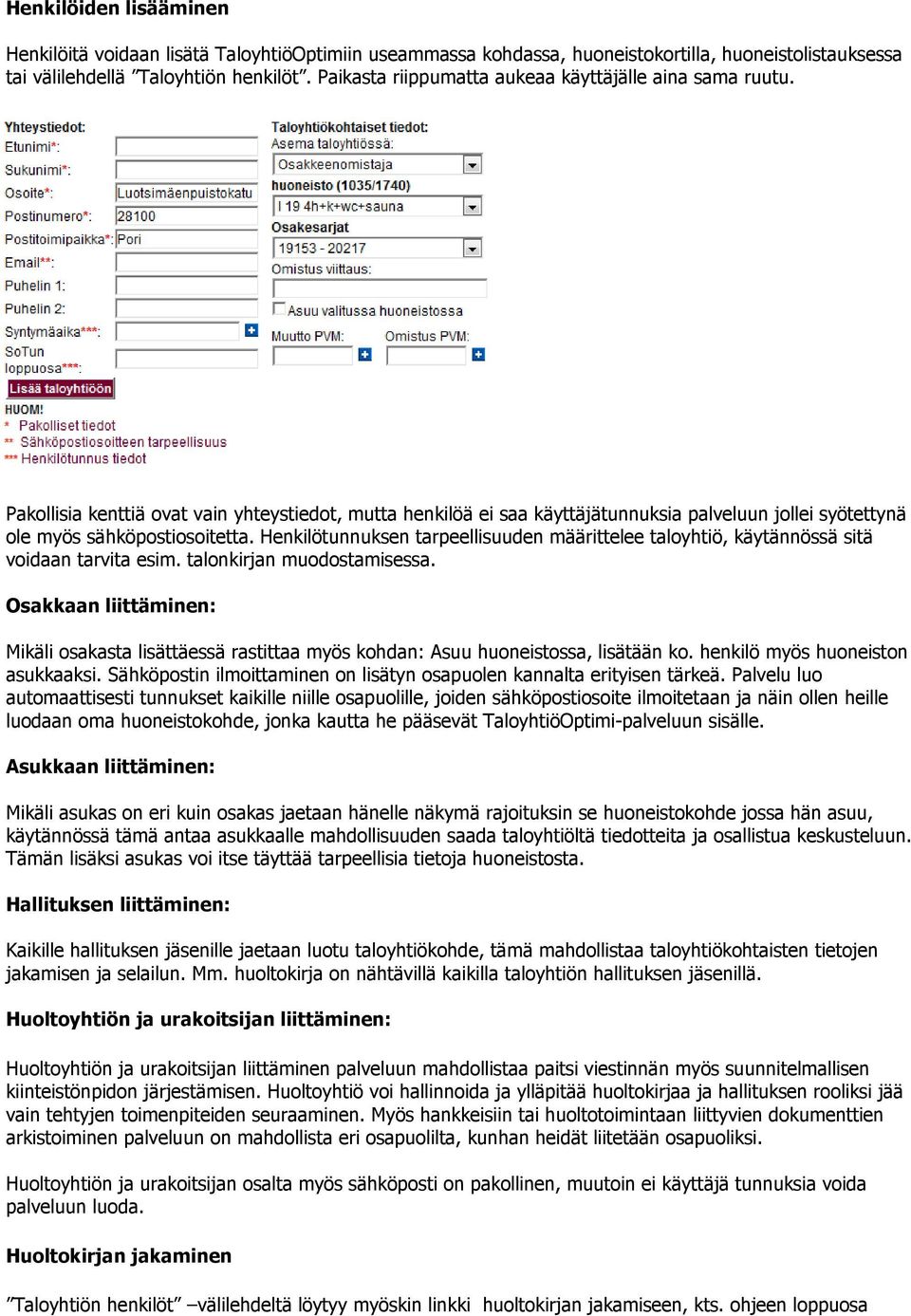 Henkilötunnuksen tarpeellisuuden määrittelee taloyhtiö, käytännössä sitä voidaan tarvita esim. talonkirjan muodostamisessa.