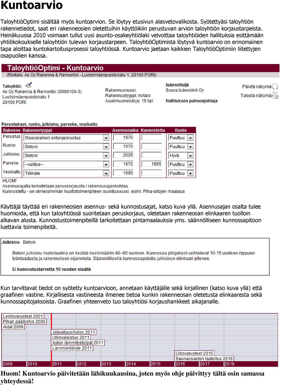 Heinäkuussa 2010 voimaan tullut uusi asunto-osakeyhtiölaki velvoittaa taloyhtiöiden hallituksia esittämään yhtiökokoukselle taloyhtiön tulevan korjaustarpeen.