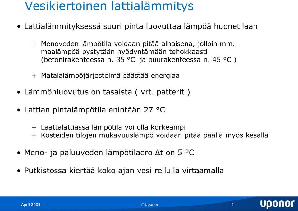 45 C ) + Matalalämpöjärjestelmä säästää energiaa Lämmönluovutus on tasaista ( vrt.